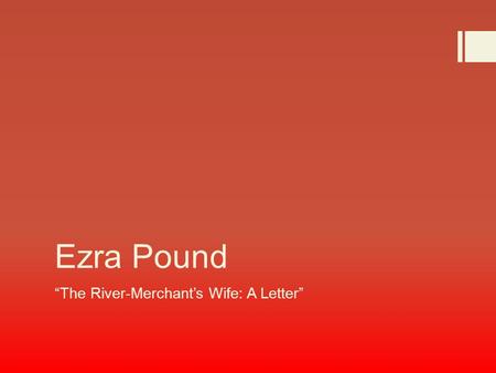 “The River-Merchant’s Wife: A Letter”