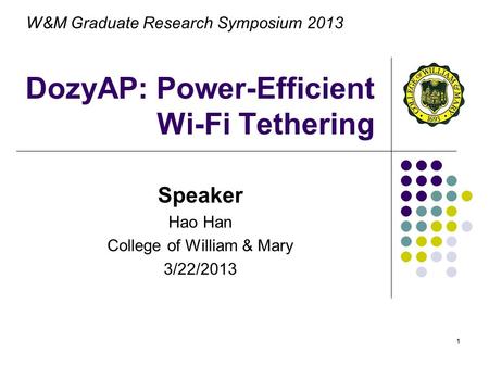 1 DozyAP: Power-Efficient Wi-Fi Tethering Speaker Hao Han College of William & Mary 3/22/2013 W&M Graduate Research Symposium 2013.