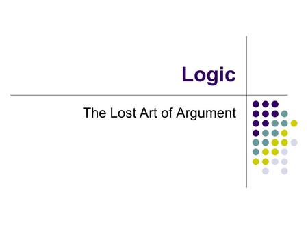 Logic The Lost Art of Argument. Logic - Review Proposition – A statement that is either true or false (but not both) Conjunction – And Disjunction – Or.