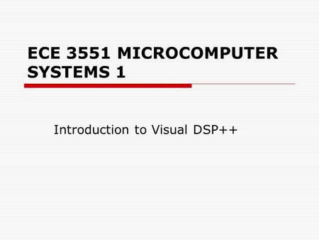 ECE 3551 MICROCOMPUTER SYSTEMS 1 Introduction to Visual DSP++