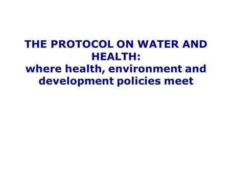 THE PROTOCOL ON WATER AND HEALTH: where health, environment and development policies meet.