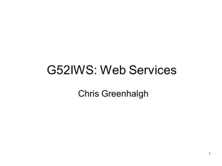 1 G52IWS: Web Services Chris Greenhalgh. 2 Contents The World Wide Web Web Services example scenario Motivations Basic Operational Model Supporting standards.