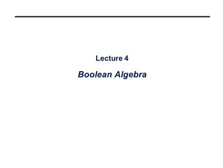 Lecture 4 Boolean Algebra. Logical Statements °A proposition that may or may not be true: Today is Monday Today is Sunday It is raining °Compound Statements.