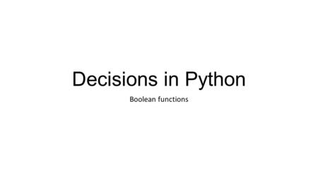 Decisions in Python Boolean functions. A Boolean function This is a function which returns a bool result (True or False). The function can certainly work.