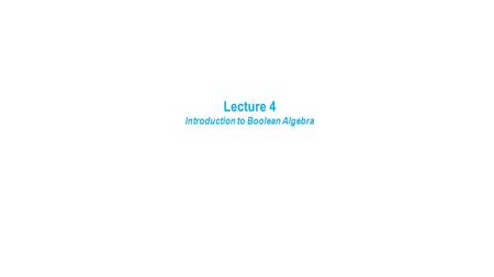 Lecture 4 Introduction to Boolean Algebra. Binary Operators In the following descriptions, we will let A and B be Boolean variables and define a set of.