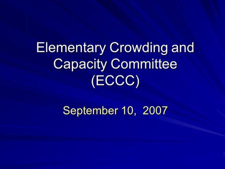 Elementary Crowding and Capacity Committee (ECCC) September 10, 2007.