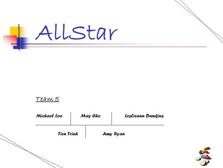 Team 5 Michael Loo May Cho Leslieann Dawkins Tien Trinh Amy Ryan AllStar.