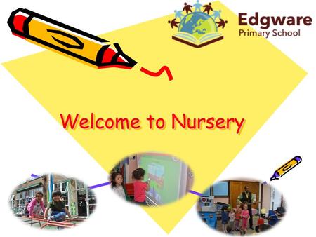 Welcome to Nursery. What is Nursery? Prepares children for Reception. Friendly and supportive staff. Consistent and familiar daily routines. Inside and.