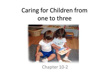 Caring for Children from one to three Chapter 10-2.