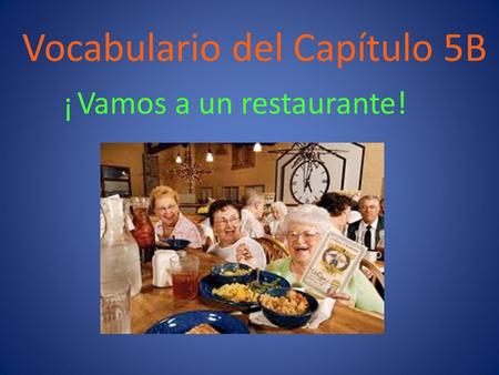 Vocabulario del Capítulo 5B Vamos a un restaurante! !