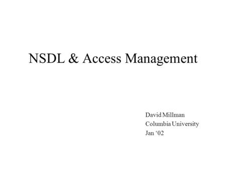 NSDL & Access Management David Millman Columbia University Jan ‘02.