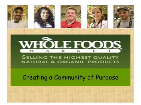 Creating a Community of Purpose. It’s a REVOLUTION! Traditional Supermarkets Factory foods Cut-price promotions and coupons Supplier advertising Whole.