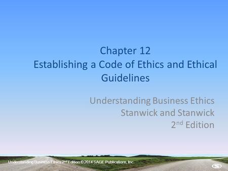 Understanding Business Ethics 2 nd Edition © 2014 SAGE Publications, Inc. Chapter 12 Establishing a Code of Ethics and Ethical Guidelines Understanding.