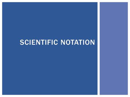 SCIENTIFIC NOTATION. Convert to scientific notation  -0.0265  53000  -3400  101000  -45.01  0.00671 Convert to standard notation  1.92 X 10 3 