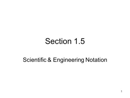 1 Section 1.5 Scientific & Engineering Notation. 2 Scientific Notation A number in scientific notation is expressed in the form ______________________________where.