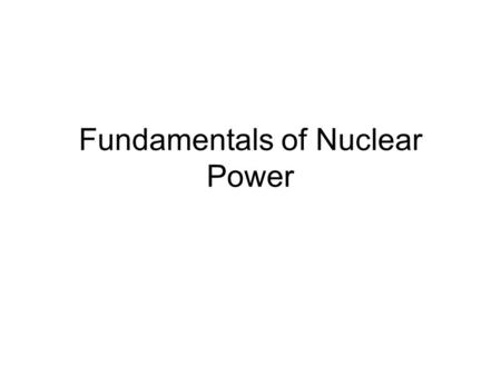 Fundamentals of Nuclear Power