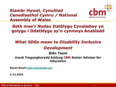 Title of document to go here Date 1 Siambr Hywel, Cynulliad Cenedlaethol Cymru / National Assembly of Wales Beth mae’r Nodau Datblygu Cynaladwy yn golygu.