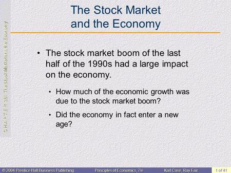 C H A P T E R 28: The Stock Market and the Economy © 2004 Prentice Hall Business PublishingPrinciples of Economics, 7/eKarl Case, Ray Fair 1 of 41 The.