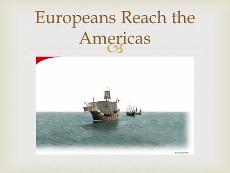  Europeans Reach the Americas.   Sailed West looking for route to Asia 1492  Landed in the Bahamas  Gave natives the name Indians (thought he was.