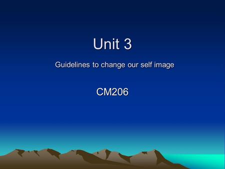 Unit 3 Guidelines to change our self image CM206.