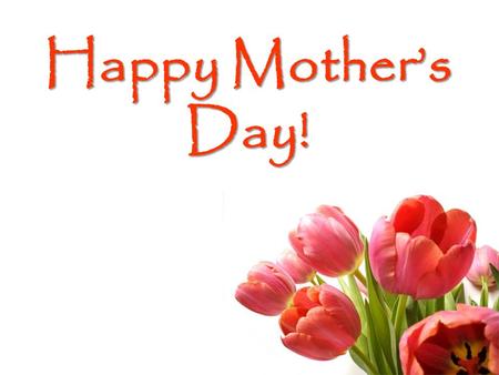 Happy Mother’s Day!. “All authority has been given to Me in heaven and on earth. Go, therefore and make disciples of all the nations, baptizing them in.