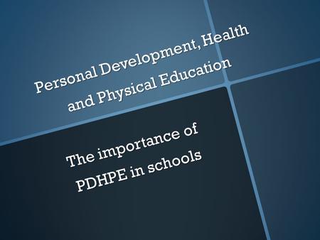 Personal Development, Health and Physical Education The importance of PDHPE in schools.