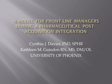 Cynthia J. Davies, PhD, SPHR Kathleen M. Guindon RN, MS, DM/OL UNIVERSITY OF PHOENIX.