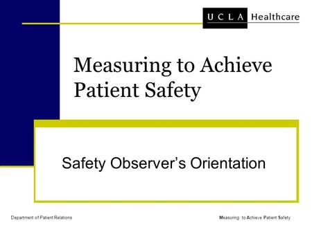 Department of Patient RelationsMeasuring to Achieve Patient Safety Safety Observer’s Orientation.