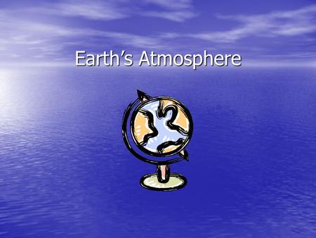 Earth’s Atmosphere.