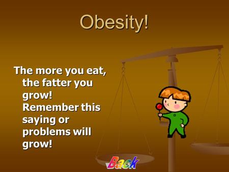 Obesity! The more you eat, the fatter you grow! Remember this saying or problems will grow!