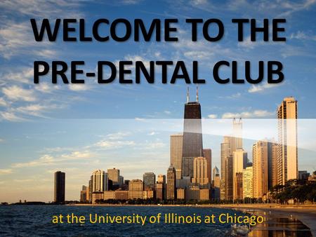 WELCOME TO THE PRE-DENTAL CLUB at the University of Illinois at Chicago.