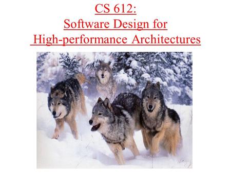 CS 612: Software Design for High-performance Architectures.