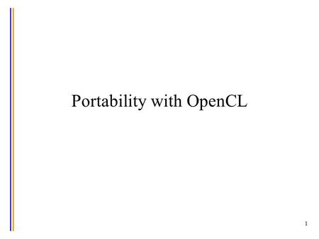 Portability with OpenCL 1. High Performance Landscape High Performance computing is trending towards large number of cores and accelerators It would be.