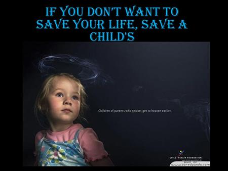 If you don’t want to save your life, save a child's.