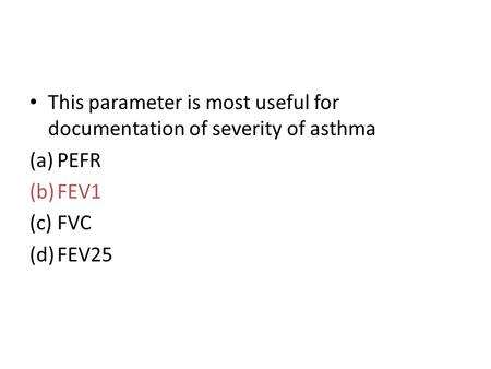 This parameter is most useful for documentation of severity of asthma (a)PEFR (b)FEV1 (c)FVC (d)FEV25.