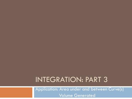 Application: Area under and between Curve(s) Volume Generated