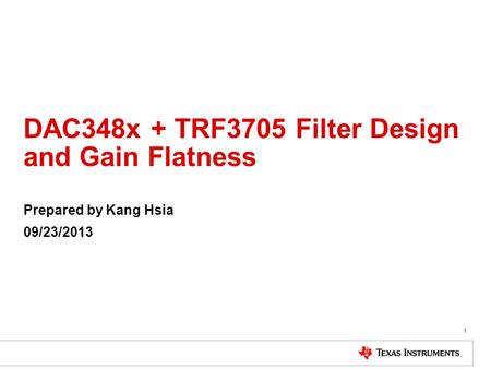 DAC348x + TRF3705 Filter Design and Gain Flatness Prepared by Kang Hsia 09/23/2013 1.