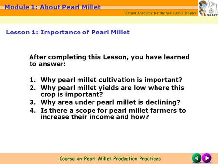 Virtual Academy for the Semi Arid Tropics Course on Pearl Millet Production Practices Module 1: About Pearl Millet After completing this Lesson, you have.