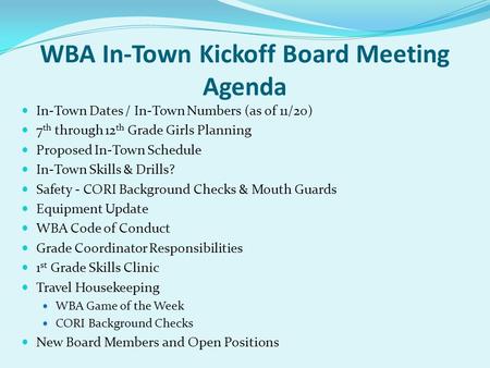 WBA In-Town Kickoff Board Meeting Agenda In-Town Dates / In-Town Numbers (as of 11/20) 7 th through 12 th Grade Girls Planning Proposed In-Town Schedule.