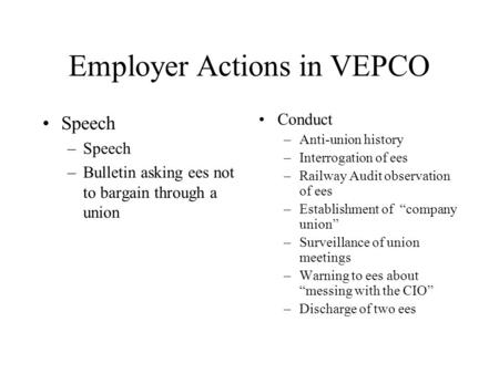 Employer Actions in VEPCO Speech –Speech –Bulletin asking ees not to bargain through a union Conduct –Anti-union history –Interrogation of ees –Railway.