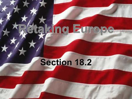 Retaking Europe Section 18.2. Retaking Europe Churchill and FDR met in Aug, 1941 (in secret) to decide their goals for the war –Both sign the Atlantic.