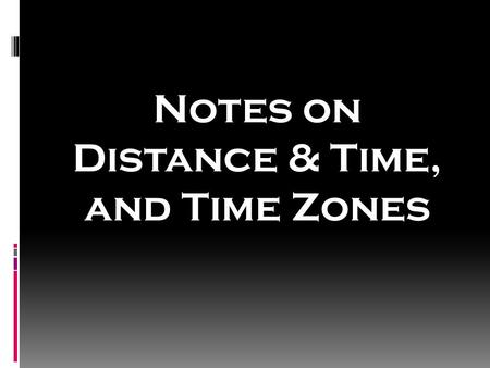 Notes on Distance & Time, and Time Zones. Technology is Developing at a Rapid Pace!  Since the mid-1800’s, technology in both transportation and communication.