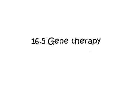 16.5 Gene therapy 10.1 Coordination.. Learning outcomes By the end of this lesson I will know – The use of gene therapy is to supplement defective genes.