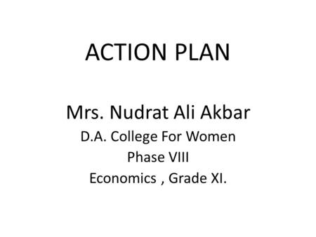 ACTION PLAN Mrs. Nudrat Ali Akbar D.A. College For Women Phase VIII