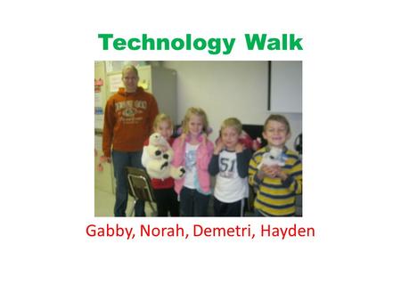 Technology Walk Gabby, Norah, Demetri, Hayden. Gabby The Telephone is used to call people.