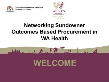 WELCOME Networking Sundowner Outcomes Based Procurement in WA Health.