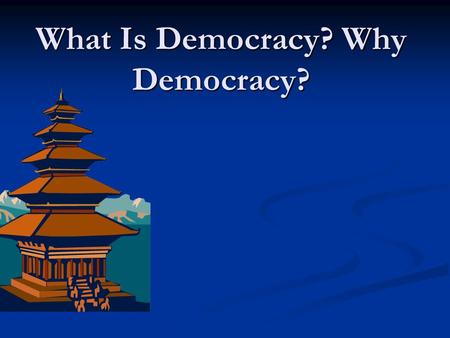 What Is Democracy? Why Democracy?. Democracy The word come from the Greek word demos meaning ‘the people’. The word come from the Greek word demos meaning.