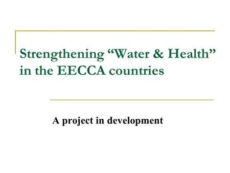 Strengthening “Water & Health” in the EECCA countries A project in development.