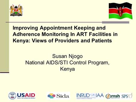 Improving Appointment Keeping and Adherence Monitoring In ART Facilities in Kenya: Views of Providers and Patients Susan Njogo National AIDS/STI Control.