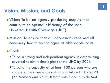 1 Vision: To be an agency producing outputs that contribute to optimal efficiency of the Indonesian Universal Health Coverage (UHC) Mission: To ensure.